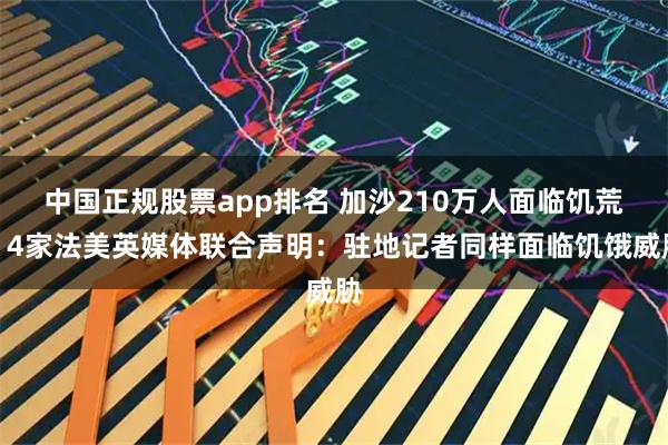 中国正规股票app排名 加沙210万人面临饥荒，4家法美英媒体联合声明：驻地记者同样面临饥饿威胁